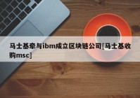 马士基牵与ibm成立区块链公司[马士基收购msc]