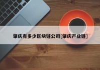 肇庆有多少区块链公司[肇庆产业链]