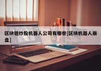 区块链炒股机器人公司有哪些[区块机器人崩盘]