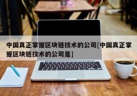 中国真正掌握区块链技术的公司[中国真正掌握区块链技术的公司是]