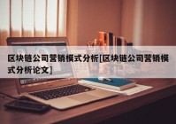 区块链公司营销模式分析[区块链公司营销模式分析论文]