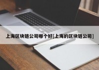 上海区块链公司哪个好[上海的区块链公司]