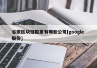 谷歌区块链股票有哪些公司[google 股份]