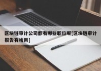 区块链审计公司都有哪些职位呢[区块链审计报告有啥用]