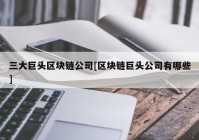 三大巨头区块链公司[区块链巨头公司有哪些]