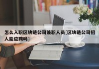 怎么入职区块链公司兼职人员[区块链公司招人能应聘吗]