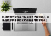 区块链数字货币发行公司排名中国排第几[区块链数字货币发行公司排名中国排第几名]