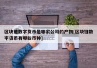 区块链数字货币是哪家公司的产物[区块链数字货币有哪些币种]